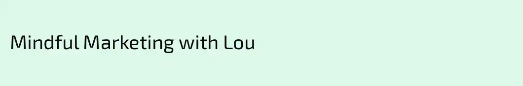 Mindful Marketing with Lou